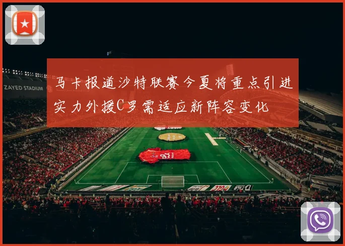 马卡报道沙特联赛今夏将重点引进实力外援C罗需适应新阵容变化